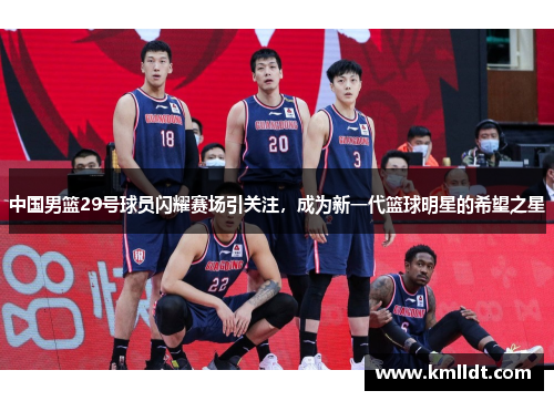 中国男篮29号球员闪耀赛场引关注，成为新一代篮球明星的希望之星