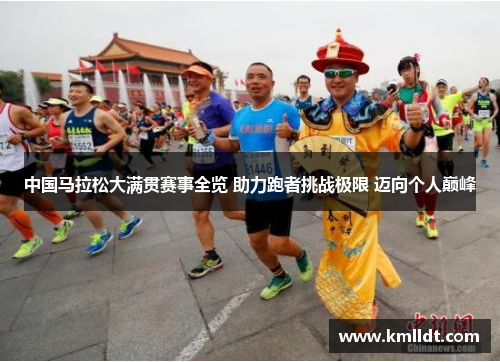 中国马拉松大满贯赛事全览 助力跑者挑战极限 迈向个人巅峰