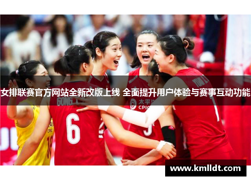 女排联赛官方网站全新改版上线 全面提升用户体验与赛事互动功能