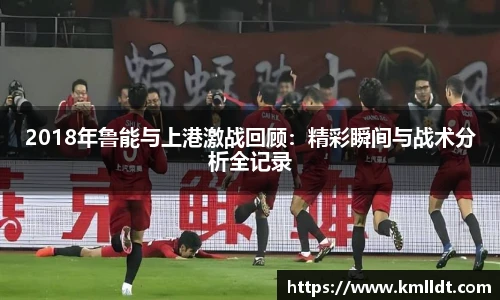 2018年鲁能与上港激战回顾：精彩瞬间与战术分析全记录