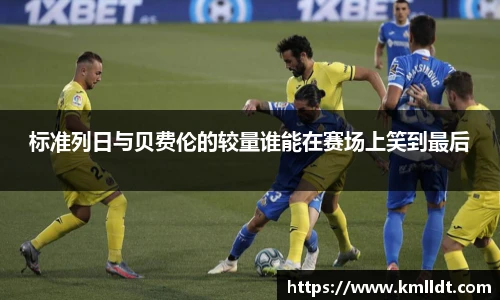 标准列日与贝费伦的较量谁能在赛场上笑到最后
